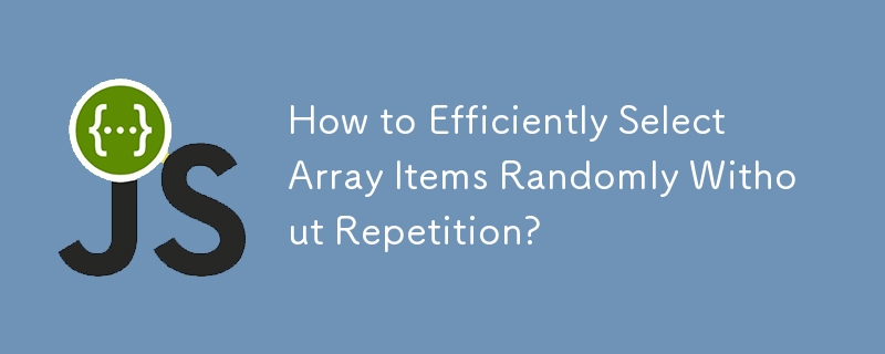 How to Efficiently Select Array Items Randomly Without Repetition? 
