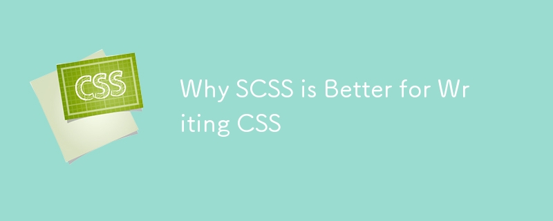 Why SCSS is Better for Writing CSS