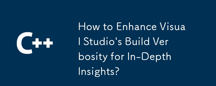 How to Enhance Visual Studio\'s Build Verbosity for In-Depth Insights?