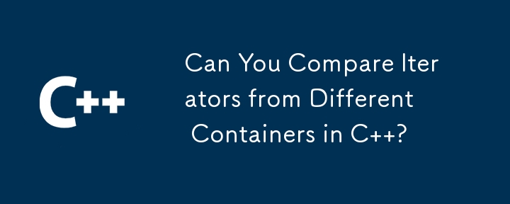 Can You Compare Iterators from Different Containers in C  ? 
