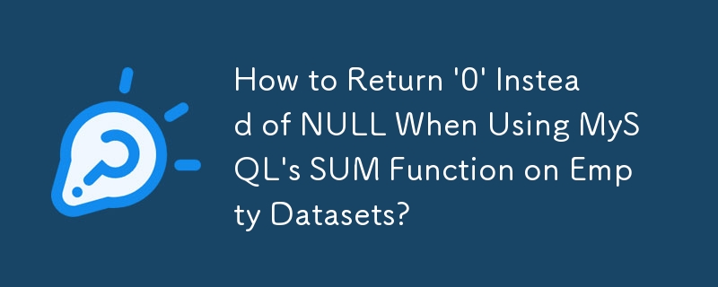 How to Return \'0\' Instead of NULL When Using MySQL\'s SUM Function on Empty Datasets? 
