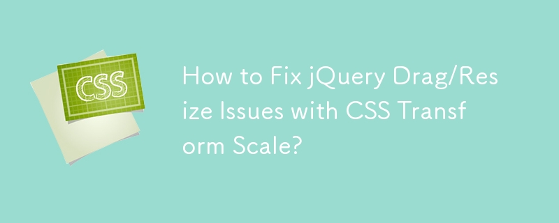 How to Fix jQuery Drag/Resize Issues with CSS Transform Scale? 
