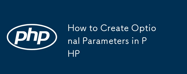 How to Create Optional Parameters in PHP