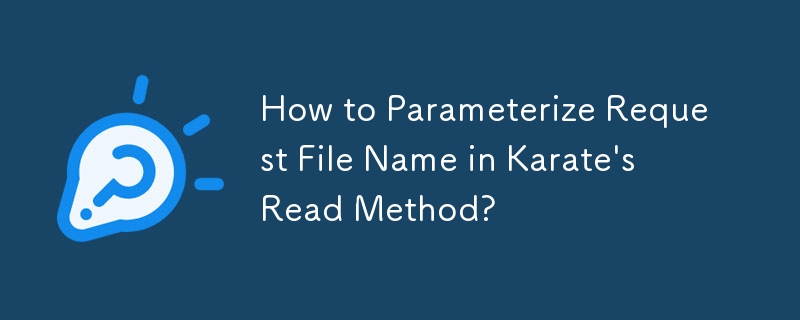 How to Parameterize Request File Name in Karate\'s Read Method? 
