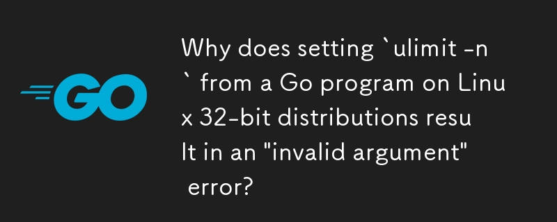 Why does setting `ulimit -n` from a Go program on Linux 32-bit distributions result in an \