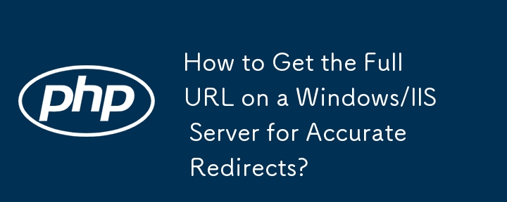 How to Get the Full URL on a Windows/IIS Server for Accurate Redirects? 
