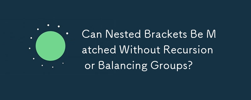 Can Nested Brackets Be Matched Without Recursion or Balancing Groups?