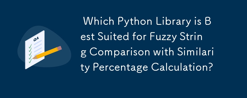  Which Python Library is Best Suited for Fuzzy String Comparison with Similarity Percentage Calculation? 
