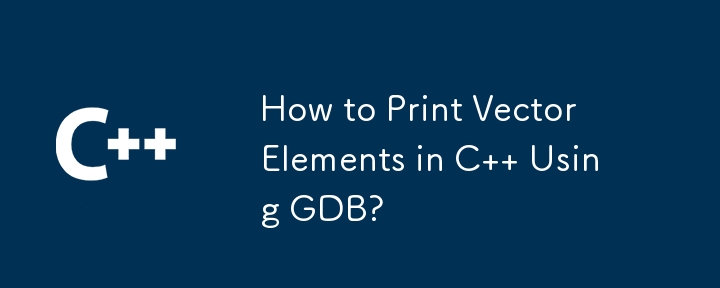 How to Print Vector Elements in C   Using GDB? 
