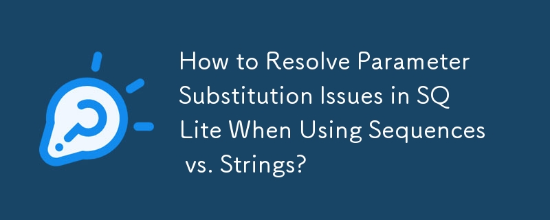 How to Resolve Parameter Substitution Issues in SQLite When Using Sequences vs. Strings?