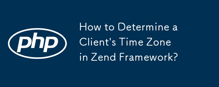 How to Determine a Client\'s Time Zone in Zend Framework? 
