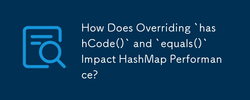 How Does Overriding `hashCode()` and `equals()` Impact HashMap Performance? 
