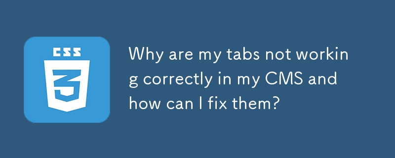 Why are my tabs not working correctly in my CMS and how can I fix them? 
