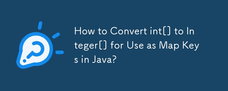 How to Convert int[] to Integer[] for Use as Map Keys in Java? 
