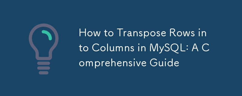 How to Transpose Rows into Columns in MySQL: A Comprehensive Guide 
