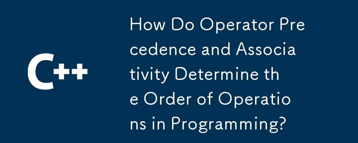 How Do Operator Precedence and Associativity Determine the Order of Operations in Programming? 
