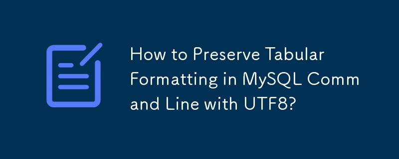 How to Preserve Tabular Formatting in MySQL Command Line with UTF8? 
