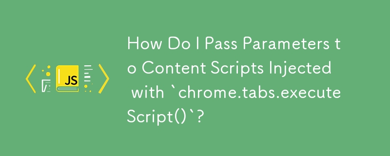 How Do I Pass Parameters to Content Scripts Injected with `chrome.tabs.executeScript()`? 
