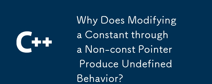 Why Does Modifying a Constant through a Non-const Pointer Produce Undefined Behavior? 
