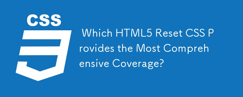  Which HTML5 Reset CSS Provides the Most Comprehensive Coverage? 
