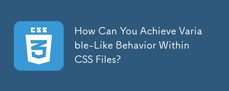 How Can You Achieve Variable-Like Behavior Within CSS Files? 
