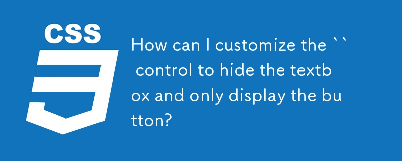 How can I customize the `` control to hide the textbox and only display the button? 
