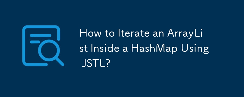 How to Iterate an ArrayList Inside a HashMap Using JSTL?