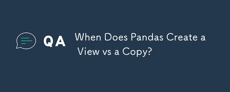 When Does Pandas Create a View vs a Copy? 
