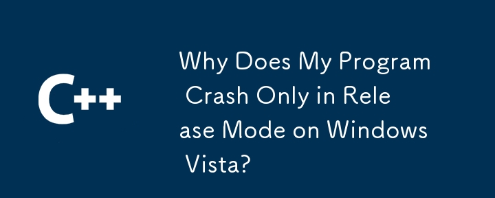 Why Does My Program Crash Only in Release Mode on Windows Vista? 
