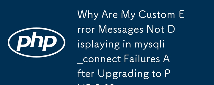 Why Are My Custom Error Messages Not Displaying in mysqli_connect Failures After Upgrading to PHP 8.1? 
