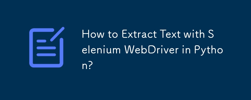 How to Extract Text with Selenium WebDriver in Python? 
