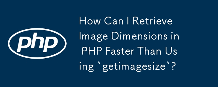 How Can I Retrieve Image Dimensions in PHP Faster Than Using `getimagesize`? 
