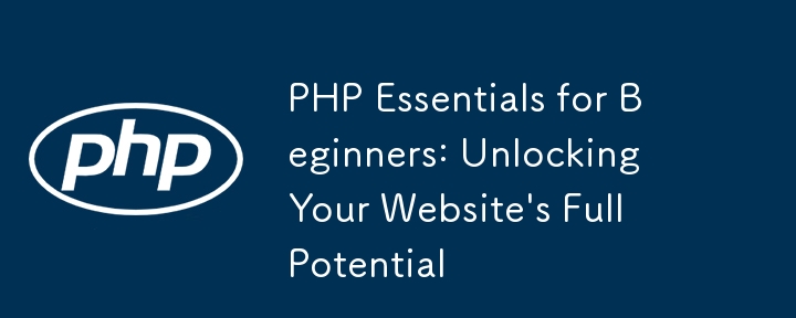 PHP Essentials for Beginners: Unlocking Your Website\'s Full Potential