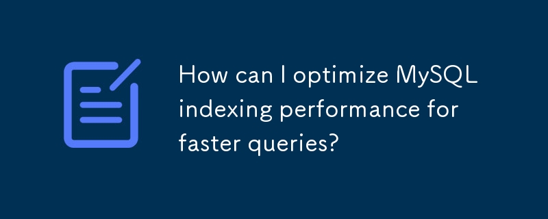 How can I optimize MySQL indexing performance for faster queries? 
