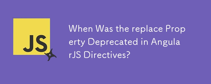 When Was the replace Property Deprecated in AngularJS Directives?