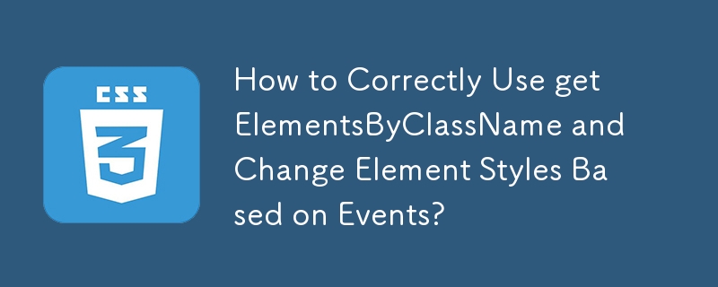 How to Correctly Use getElementsByClassName and Change Element Styles Based on Events?