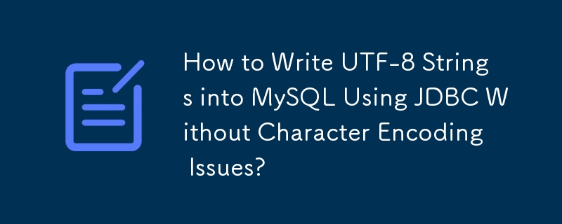 How to Write UTF-8 Strings into MySQL Using JDBC Without Character Encoding Issues? 
