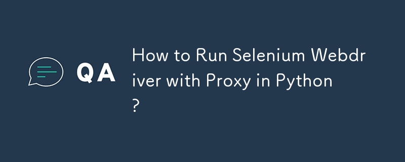 How to Run Selenium Webdriver with Proxy in Python?