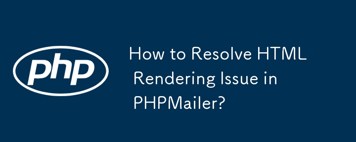 How to Resolve HTML Rendering Issue in PHPMailer?