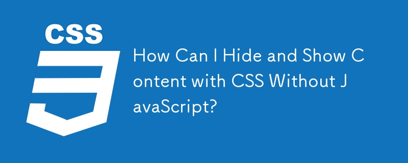 How Can I Hide and Show Content with CSS Without JavaScript? 
