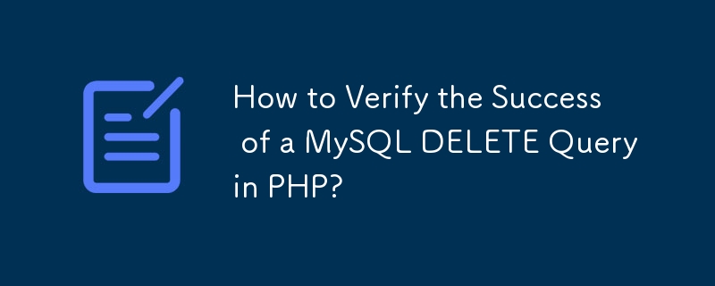 How to Verify the Success of a MySQL DELETE Query in PHP? 
