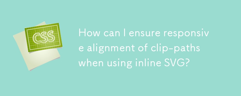 How can I ensure responsive alignment of clip-paths when using inline SVG? 
