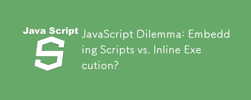 JavaScript Dilemma: Embedding Scripts vs. Inline Execution?