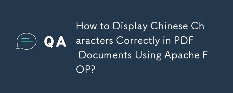 How to Display Chinese Characters Correctly in PDF Documents Using Apache FOP? 
