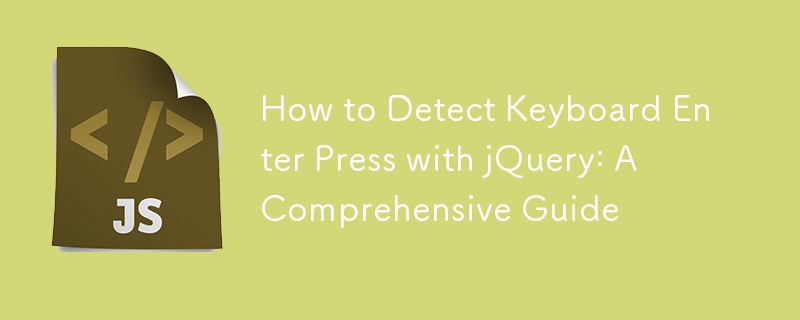 How to Detect Keyboard Enter Press with jQuery: A Comprehensive Guide 
