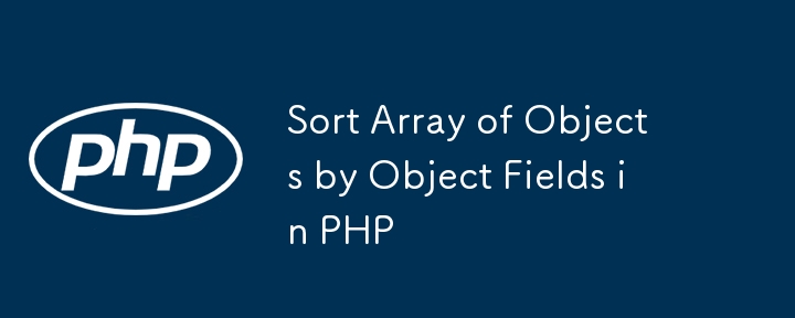 Sort Array of Objects by Object Fields in PHP