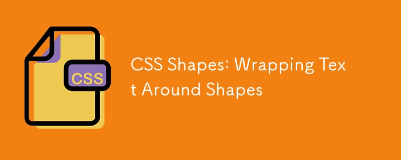 CSS Shapes: Wrapping Text Around Shapes