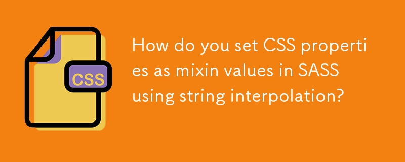 How do you set CSS properties as mixin values in SASS using string interpolation? 
