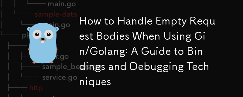 How to Handle Empty Request Bodies When Using Gin/Golang: A Guide to Bindings and Debugging Techniques 
