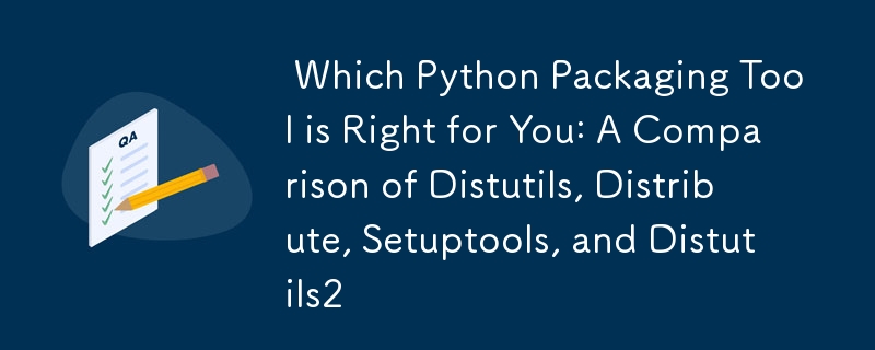  Which Python Packaging Tool is Right for You: A Comparison of Distutils, Distribute, Setuptools, and Distutils2 
